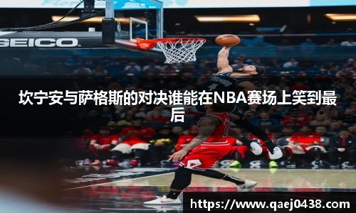 坎宁安与萨格斯的对决谁能在NBA赛场上笑到最后
